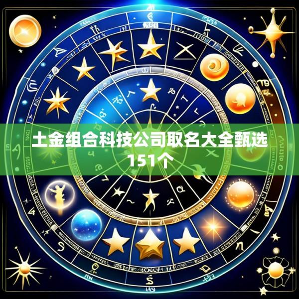 土金组合科技公司取名大全甄选151个