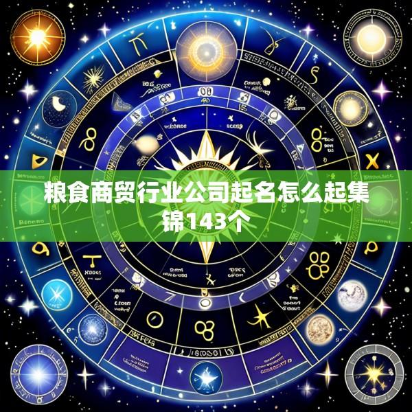 粮食商贸行业公司起名怎么起集锦143个