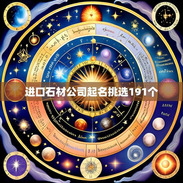进口石材公司起名挑选191个